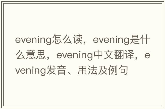 evening怎么讀，evening是什么意思，evening中文翻譯，evening發(fā)音、用法及例句