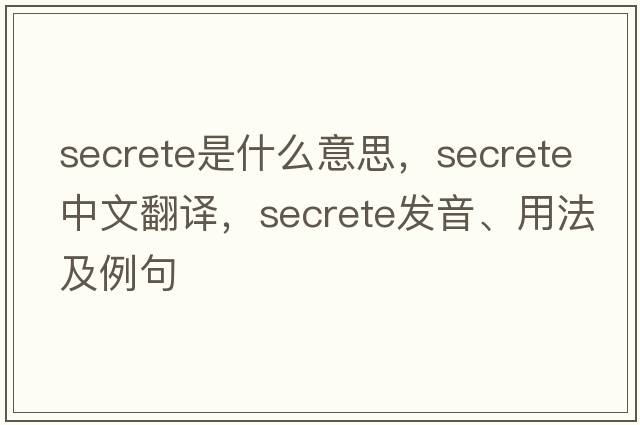 secrete是什么意思，secrete中文翻譯，secrete發(fā)音、用法及例句