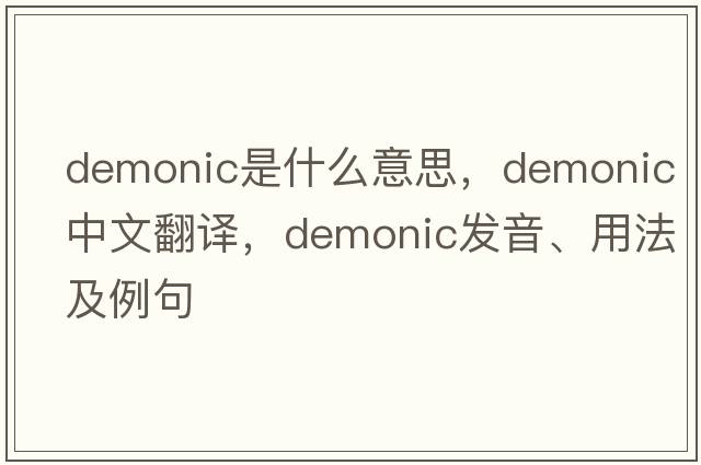 demonic是什么意思，demonic中文翻譯，demonic發(fā)音、用法及例句