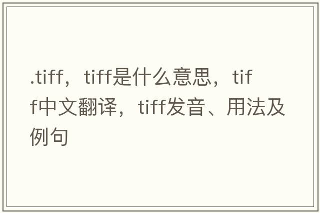 .tiff，tiff是什么意思，tiff中文翻譯，tiff發(fā)音、用法及例句