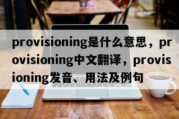 provisioning是什么意思，provisioning中文翻譯，provisioning發(fā)音、用法及例句
