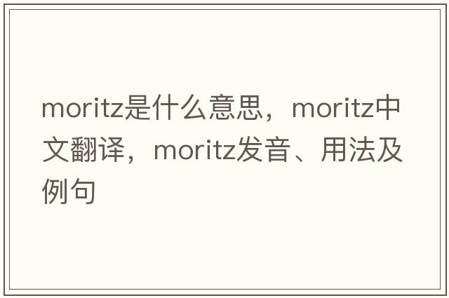 Moritz是什么意思，Moritz中文翻譯，Moritz發(fā)音、用法及例句