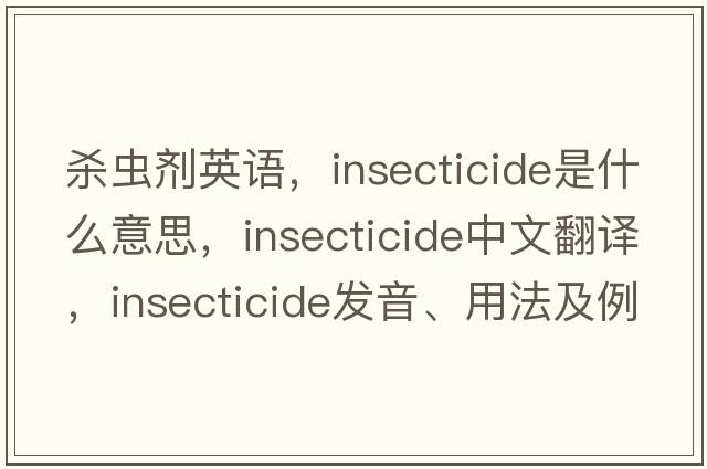 殺蟲劑英語，insecticide是什么意思，insecticide中文翻譯，insecticide發(fā)音、用法及例句