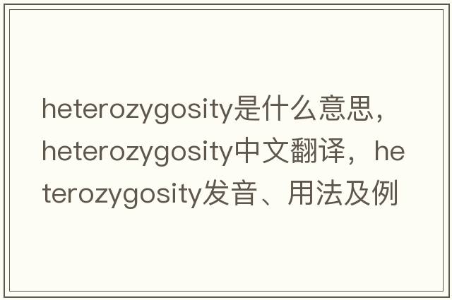 heterozygosity是什么意思，heterozygosity中文翻譯，heterozygosity發(fā)音、用法及例句