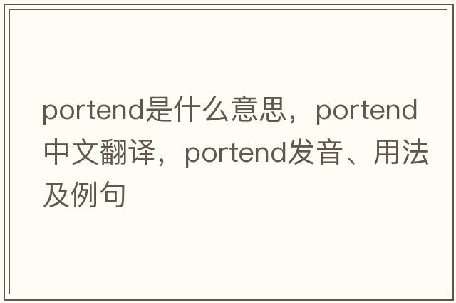 portend是什么意思，portend中文翻譯，portend發(fā)音、用法及例句