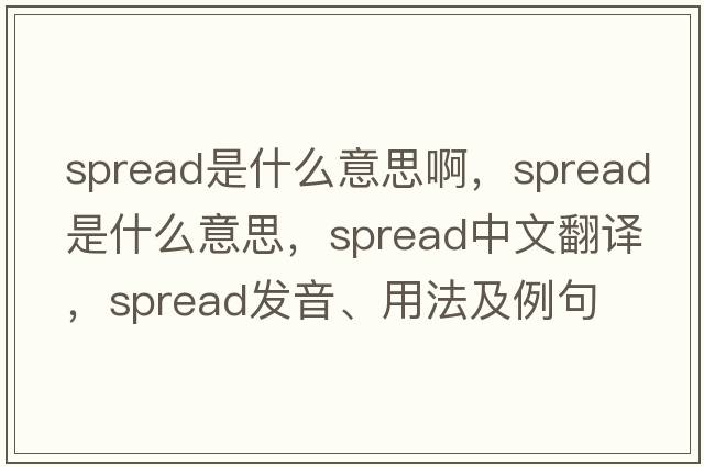 spread是什么意思啊，spread是什么意思，spread中文翻譯，spread發(fā)音、用法及例句