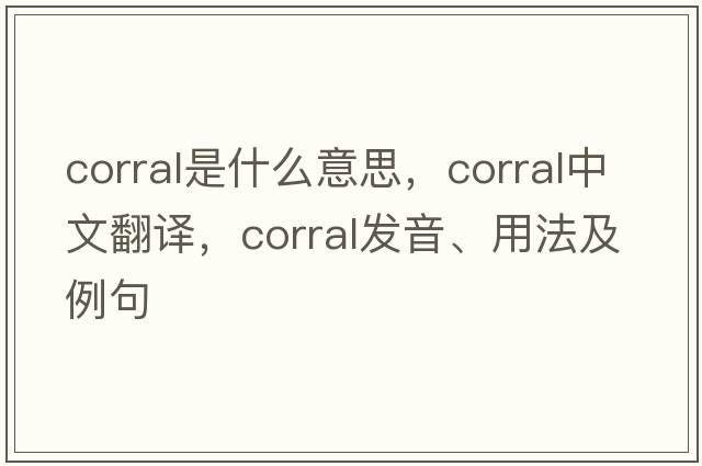corral是什么意思，corral中文翻譯，corral發(fā)音、用法及例句