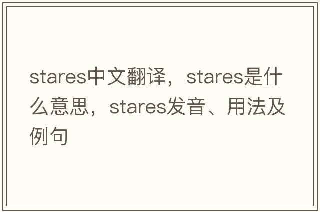 stares中文翻譯，stares是什么意思，stares發(fā)音、用法及例句