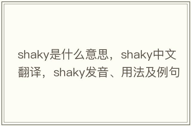 shaky是什么意思，shaky中文翻譯，shaky發(fā)音、用法及例句