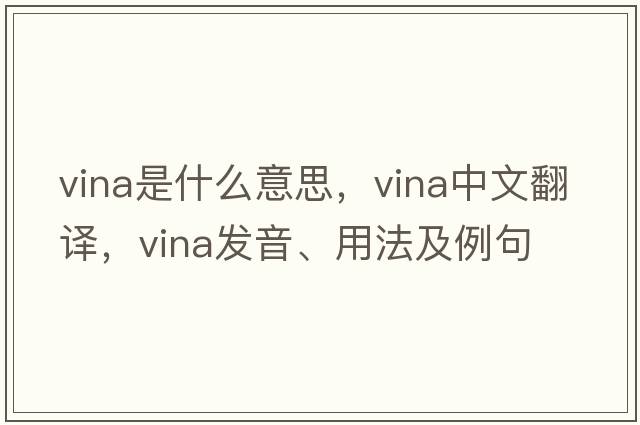 vina是什么意思，vina中文翻譯，vina發(fā)音、用法及例句