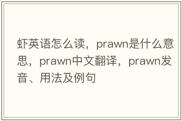 蝦英語(yǔ)怎么讀，prawn是什么意思，prawn中文翻譯，prawn發(fā)音、用法及例句
