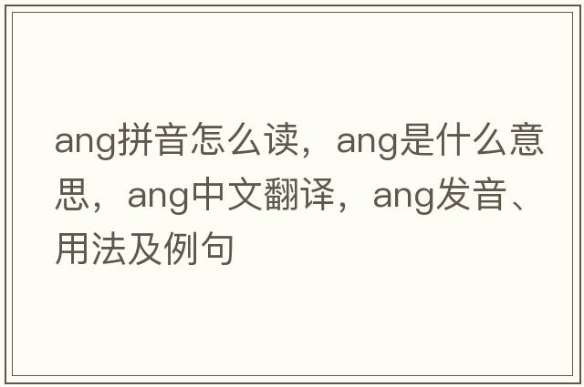 ang拼音怎么讀，ang是什么意思，ang中文翻譯，ang發(fā)音、用法及例句