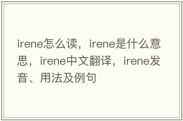 irene怎么讀，Irene是什么意思，Irene中文翻譯，Irene發(fā)音、用法及例句