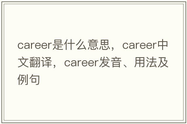 career是什么意思，career中文翻譯，career發(fā)音、用法及例句