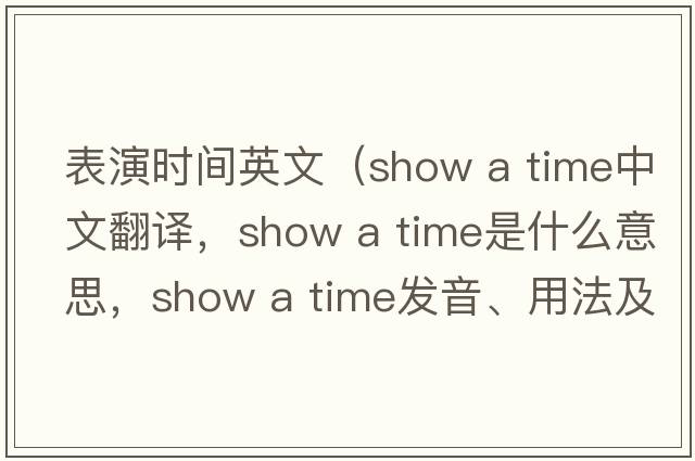 表演時(shí)間英文（show a time中文翻譯，show a time是什么意思，show a time發(fā)音、用法及例句）