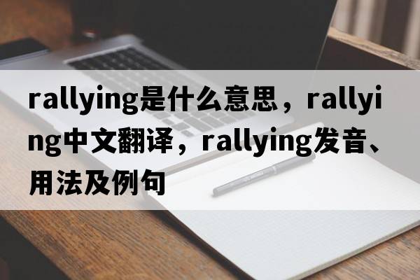 rallying是什么意思，rallying中文翻譯，rallying發(fā)音、用法及例句