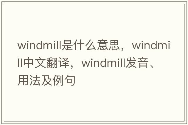 windmill是什么意思，windmill中文翻譯，windmill發(fā)音、用法及例句
