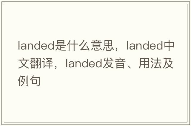 landed是什么意思，landed中文翻譯，landed發(fā)音、用法及例句