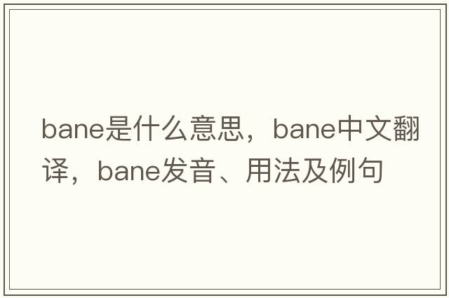 bane是什么意思，bane中文翻譯，bane發(fā)音、用法及例句