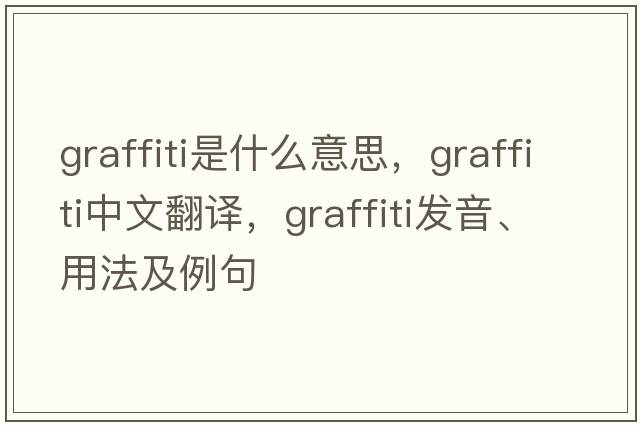 graffiti是什么意思，graffiti中文翻譯，graffiti發(fā)音、用法及例句