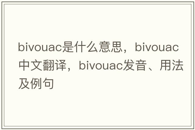 bivouac是什么意思，bivouac中文翻譯，bivouac發(fā)音、用法及例句