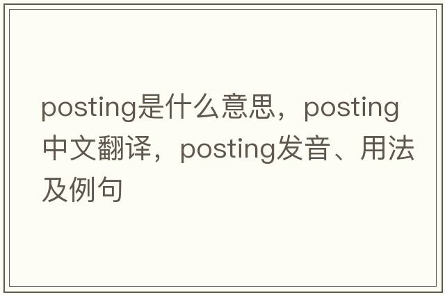 posting是什么意思，posting中文翻譯，posting發(fā)音、用法及例句