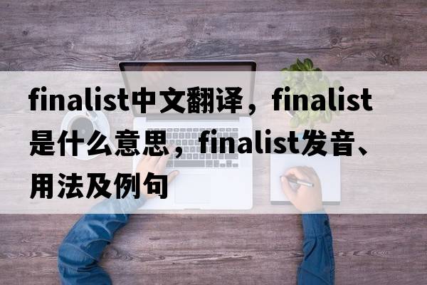 finalist中文翻譯，finalist是什么意思，finalist發(fā)音、用法及例句