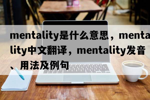 mentality是什么意思，mentality中文翻譯，mentality發(fā)音、用法及例句