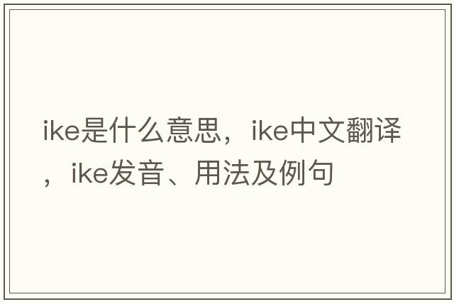 Ike是什么意思，Ike中文翻譯，Ike發(fā)音、用法及例句