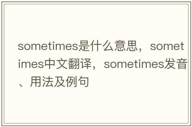 sometimes是什么意思，sometimes中文翻譯，sometimes發(fā)音、用法及例句