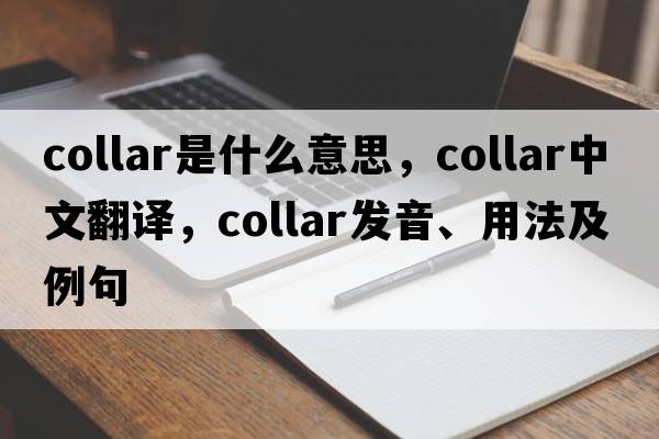 collar是什么意思，collar中文翻譯，collar發(fā)音、用法及例句
