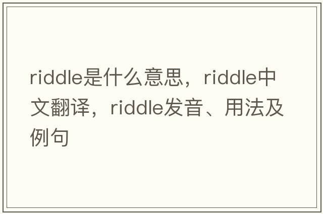 riddle是什么意思，riddle中文翻譯，riddle發(fā)音、用法及例句