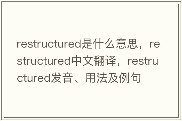 restructured是什么意思，restructured中文翻譯，restructured發(fā)音、用法及例句