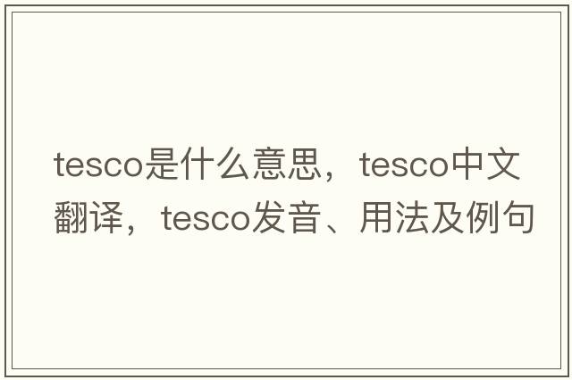 Tesco是什么意思，Tesco中文翻譯，Tesco發(fā)音、用法及例句