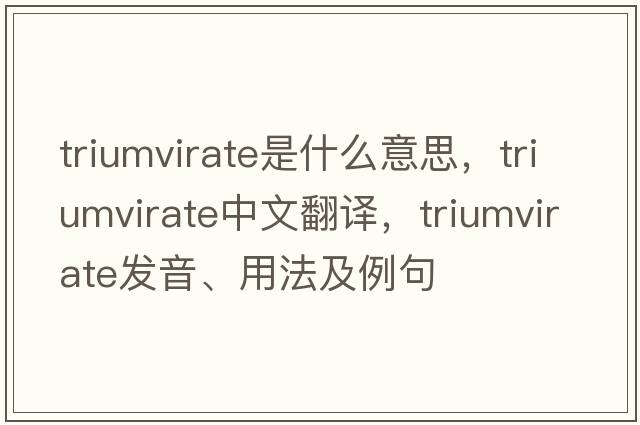 triumvirate是什么意思，triumvirate中文翻譯，triumvirate發(fā)音、用法及例句