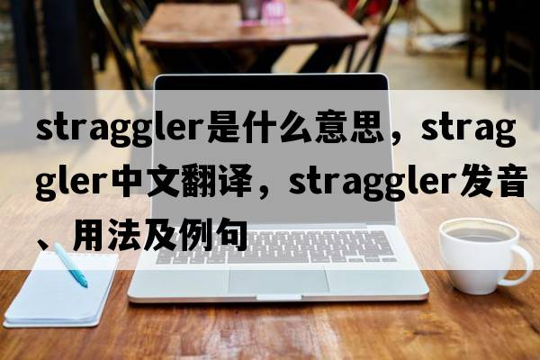 straggler是什么意思，straggler中文翻譯，straggler發(fā)音、用法及例句