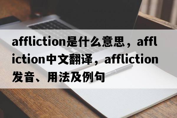 affliction是什么意思，affliction中文翻譯，affliction發(fā)音、用法及例句