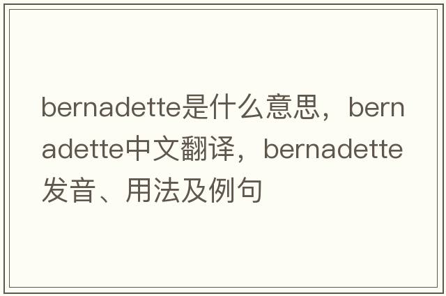 Bernadette是什么意思，Bernadette中文翻譯，Bernadette發(fā)音、用法及例句
