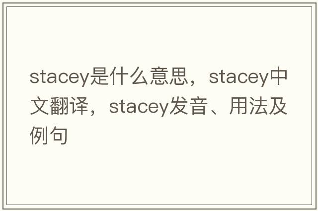 stacey是什么意思，stacey中文翻譯，stacey發(fā)音、用法及例句