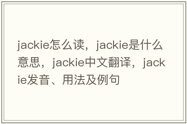 jackie怎么讀，jackie是什么意思，jackie中文翻譯，jackie發(fā)音、用法及例句