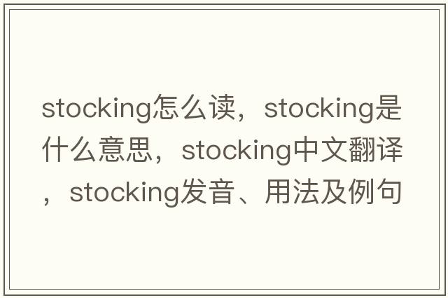stocking怎么讀，stocking是什么意思，stocking中文翻譯，stocking發(fā)音、用法及例句