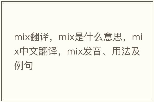 mix翻譯，mix是什么意思，mix中文翻譯，mix發(fā)音、用法及例句
