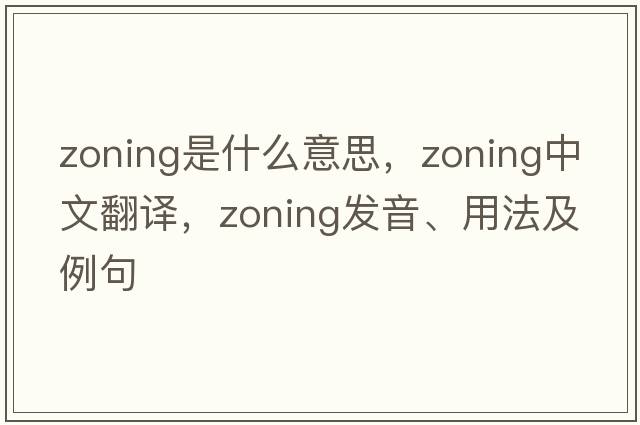 zoning是什么意思，zoning中文翻譯，zoning發(fā)音、用法及例句