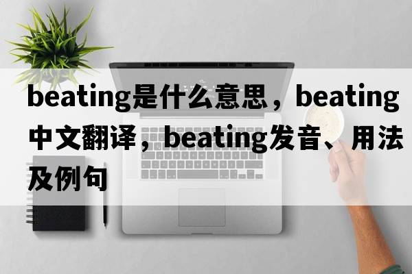 beating是什么意思，beating中文翻譯，beating發(fā)音、用法及例句