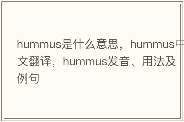 hummus是什么意思，hummus中文翻譯，hummus發(fā)音、用法及例句