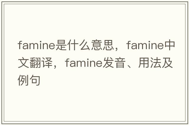 famine是什么意思，famine中文翻譯，famine發(fā)音、用法及例句
