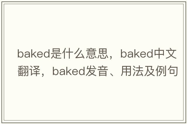 baked是什么意思，baked中文翻譯，baked發(fā)音、用法及例句