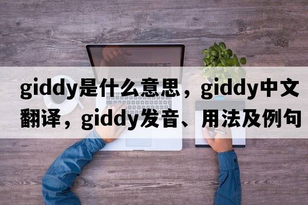giddy是什么意思，giddy中文翻譯，giddy發(fā)音、用法及例句