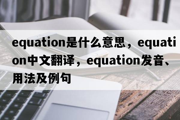 equation是什么意思，equation中文翻譯，equation發(fā)音、用法及例句