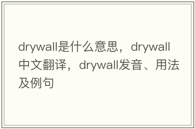 drywall是什么意思，drywall中文翻譯，drywall發(fā)音、用法及例句